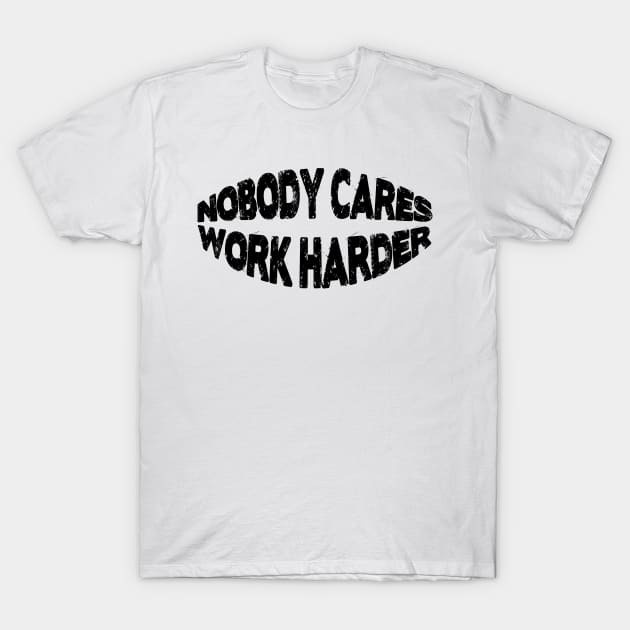 Nobody cares work harder T-Shirt by NAYAZstore